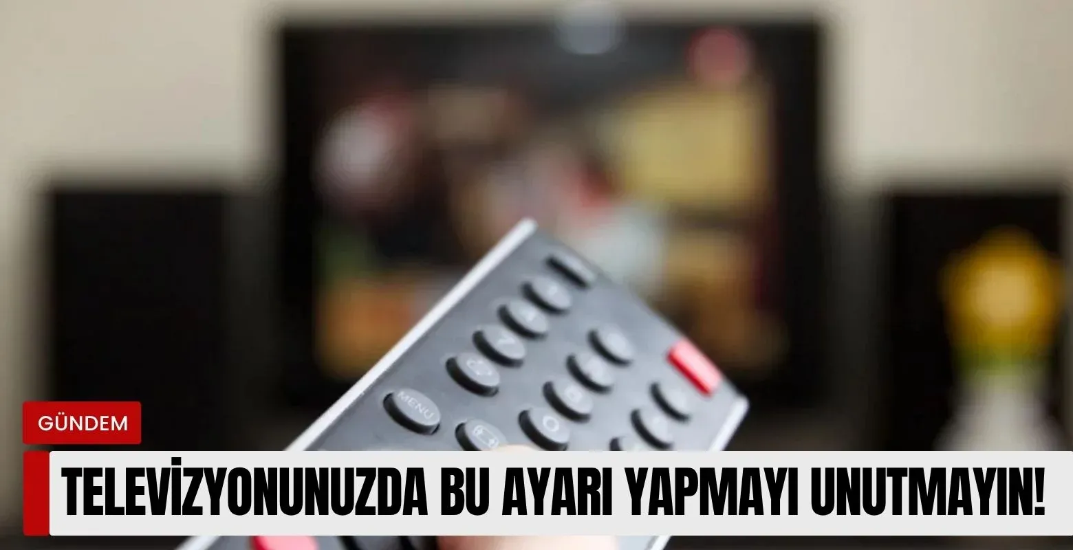 Televizyonunuzda bu ayarı yapmayı unutmayın!