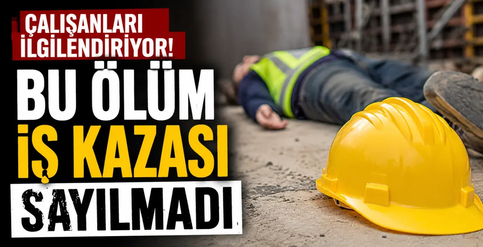 Çalışanları ilgilendiriyor! Bu ölüm iş kazası sayılmadı