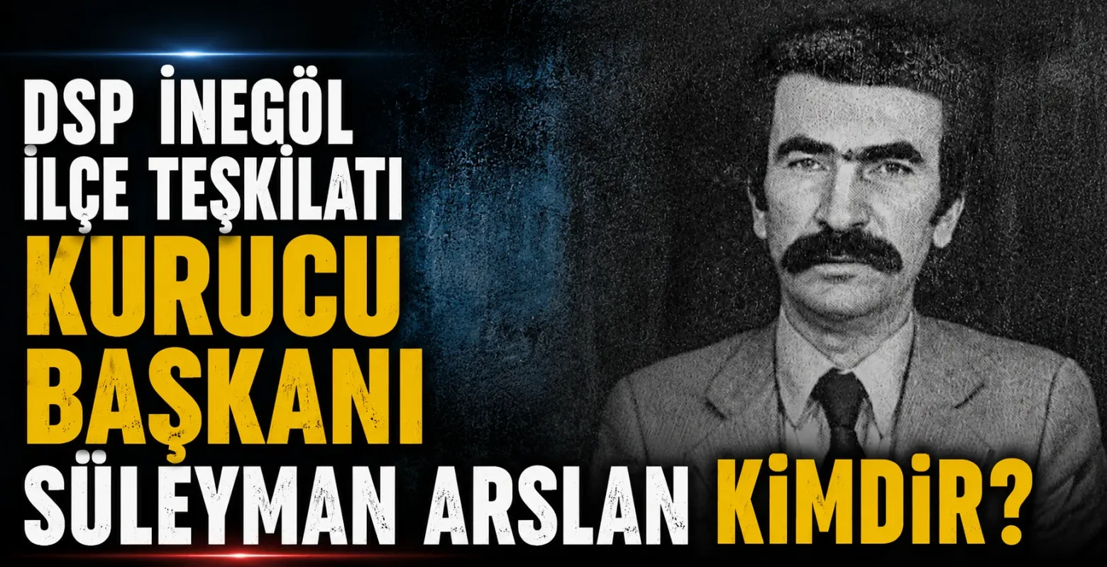 DSP İnegöl İlçe Teşkilatı Kurucu Başkanı Süleyman Arslan kimdir?
