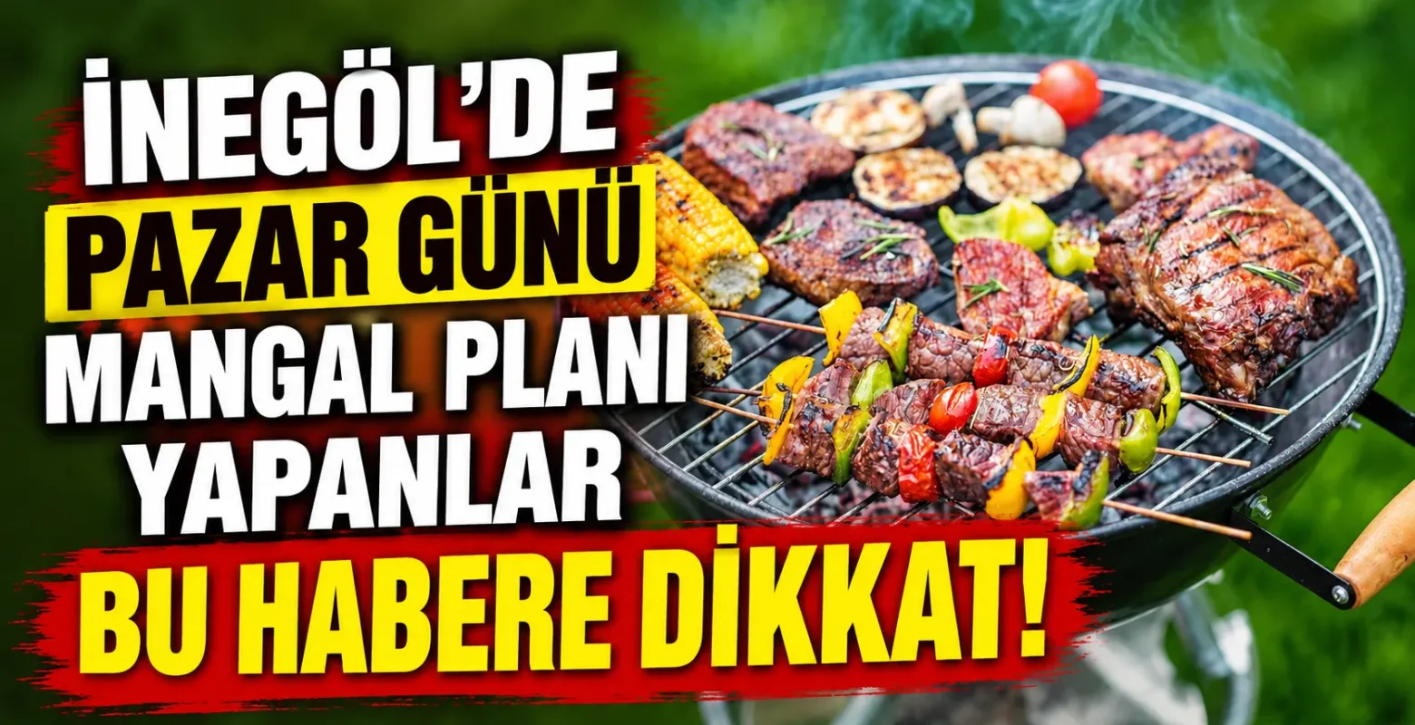 İnegöl'de Pazar günü mangal planı yapanlar bu habere dikkat!