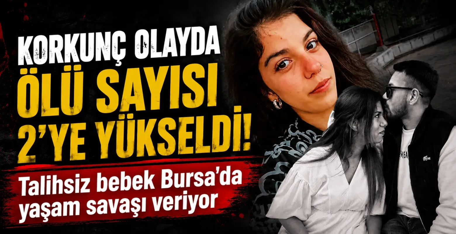 Korkunç olayda ölü sayısı 2’ye yükseldi! Talihsiz bebek Bursa'da yaşam savaşı veriyor