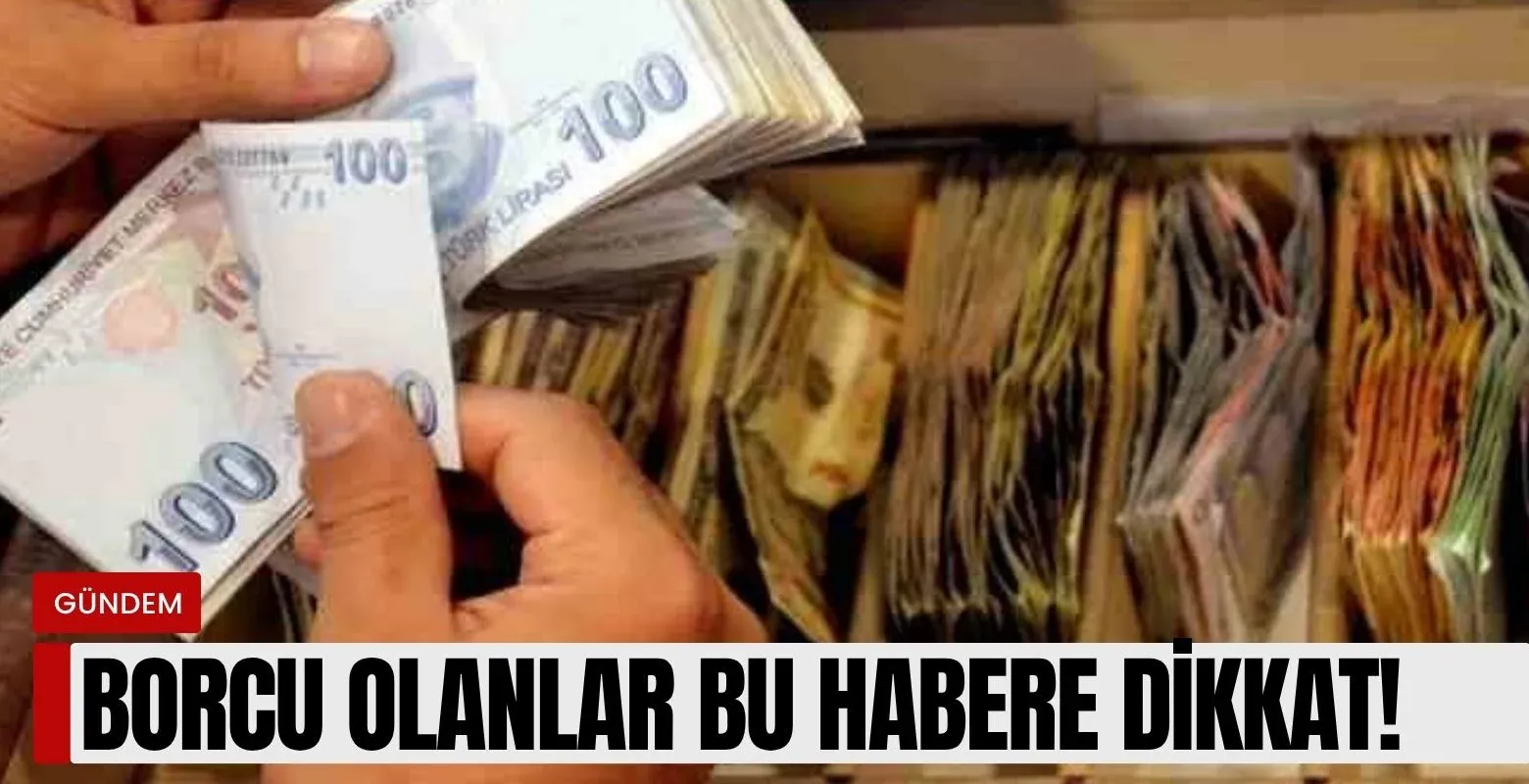 Borcu olanlar bu habere dikkat!