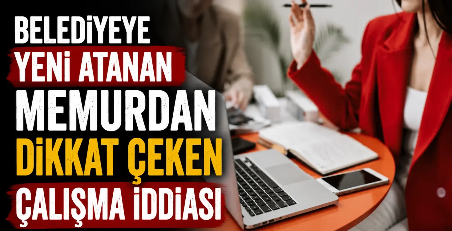 Belediyeye yeni atanan memurdan dikkat çeken çalışma iddiası