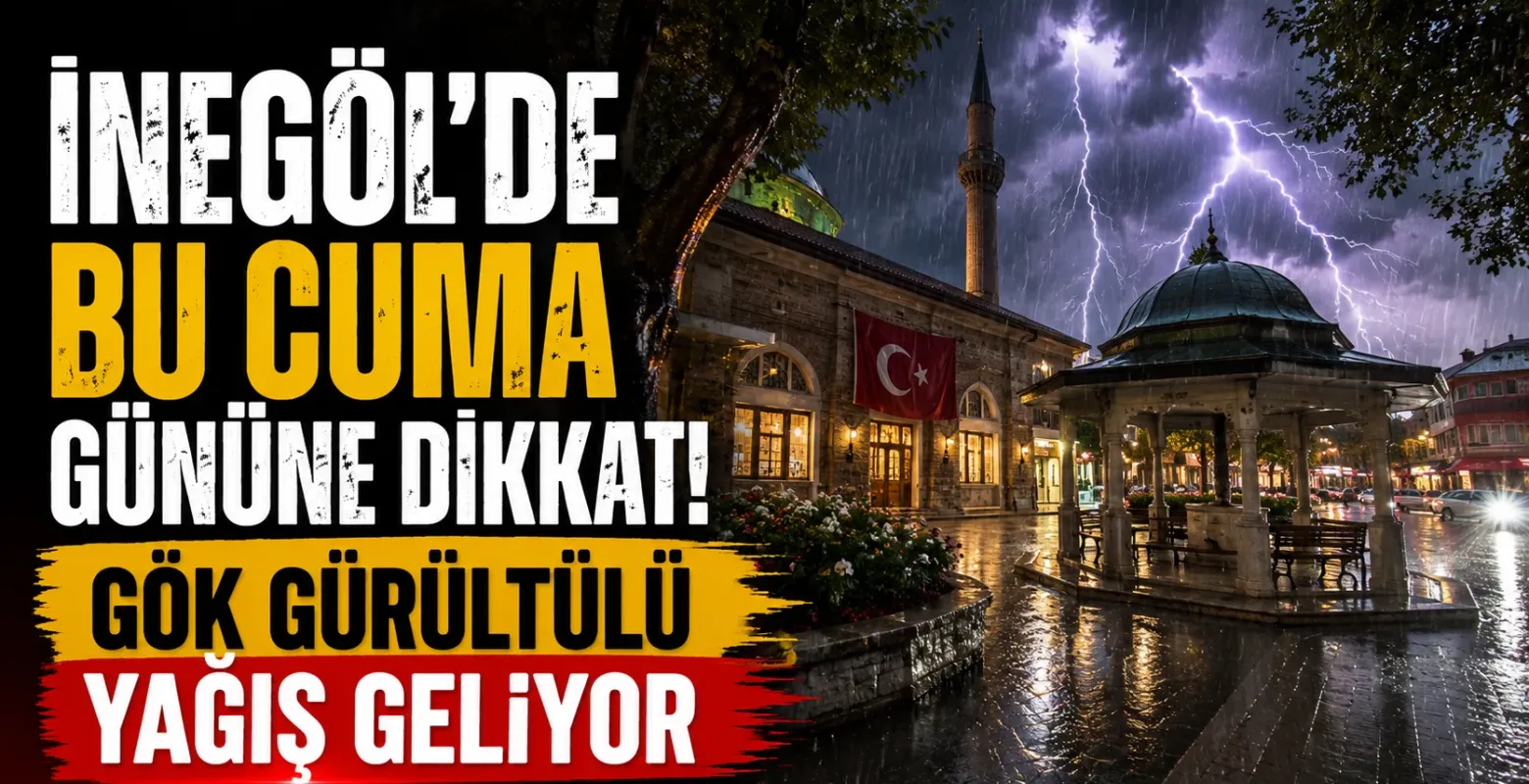 İnegöl’de bu cuma gününe dikkat! Gök gürültülü yağış geliyor