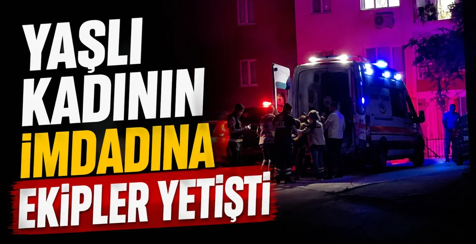 Yaşlı kadının imdadına ekipler yetişti