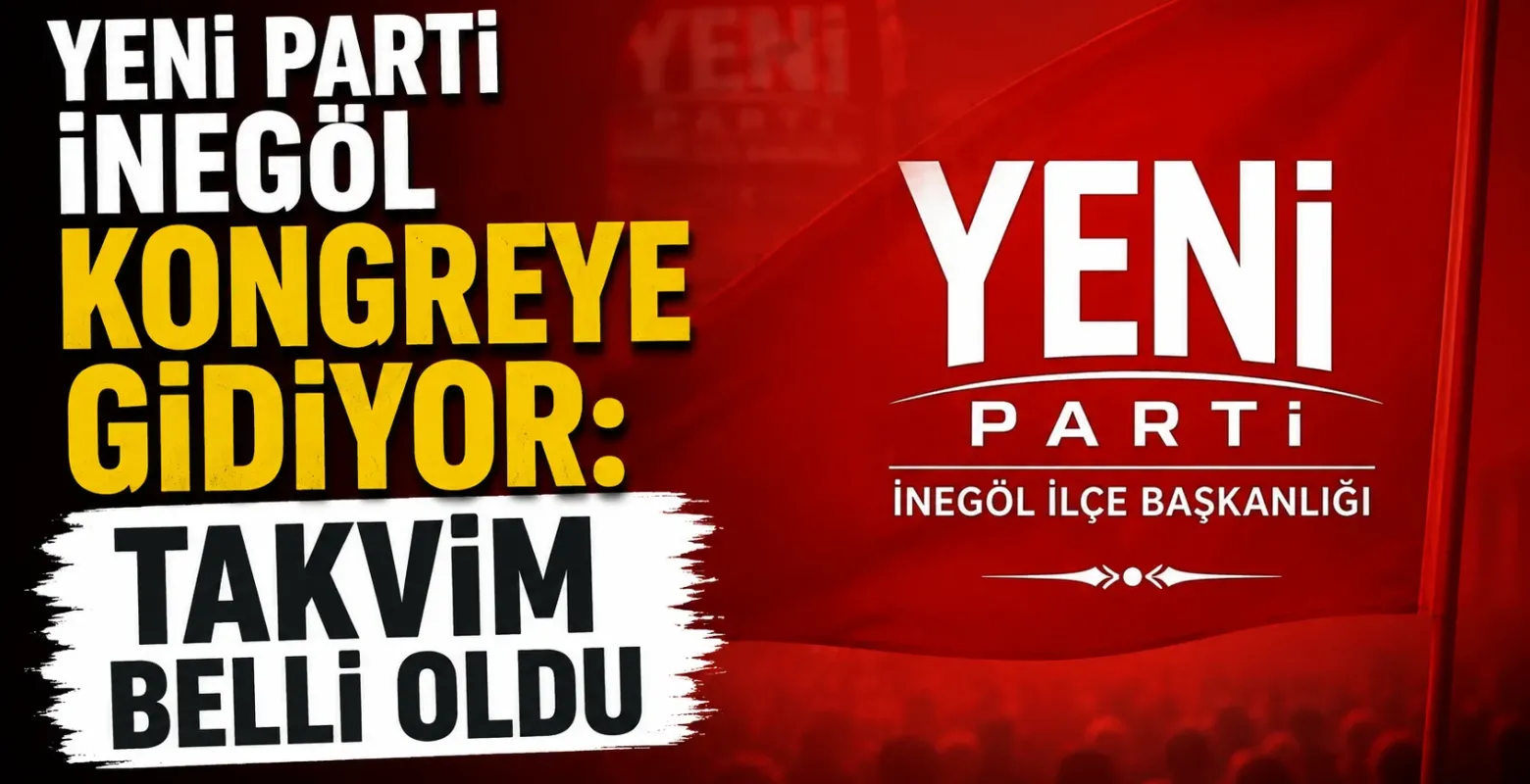 Yeni Parti İnegöl kongreye gidiyor: Takvim belli oldu