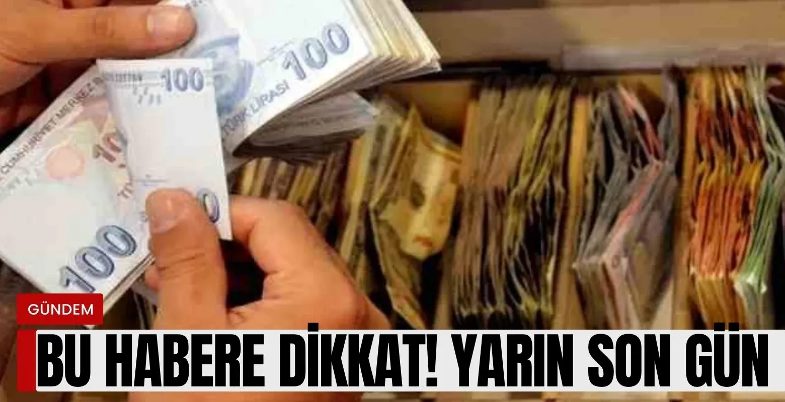 Bu habere dikkat! Yarın son gün
