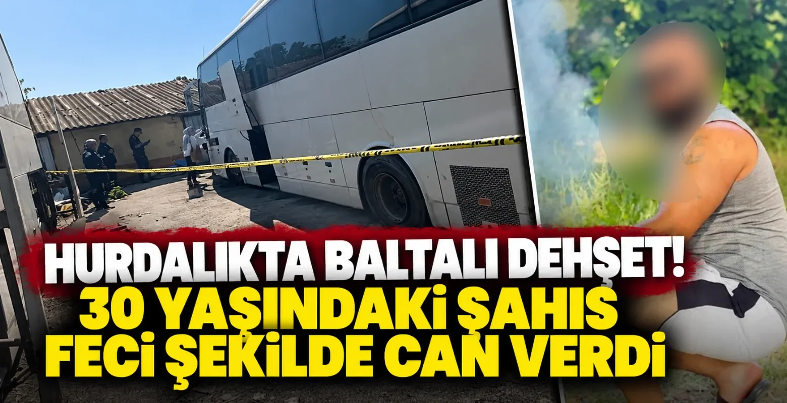 Hurdalıkta baltalı dehşet! 30 yaşındaki şahıs feci şekilde can verdi