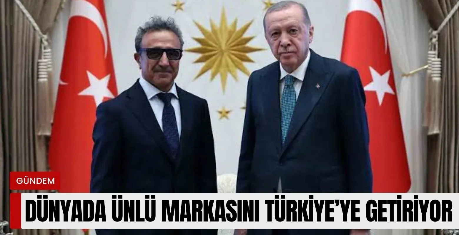 Dünyaca ünlü markasını Türkiye'ye getiriyor!
