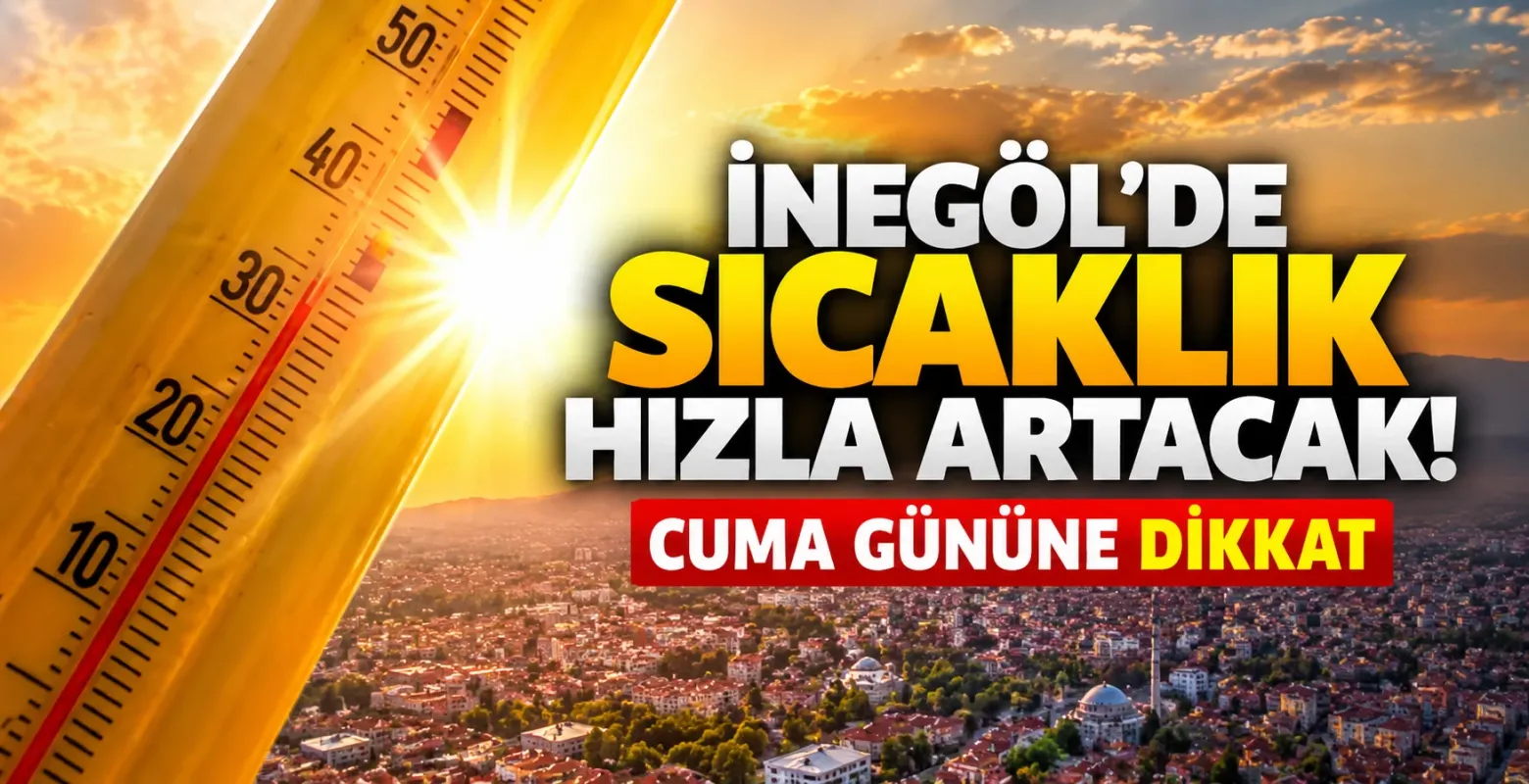 İnegöl'de sıcaklık hızla artacak! Cuma gününe dikkat