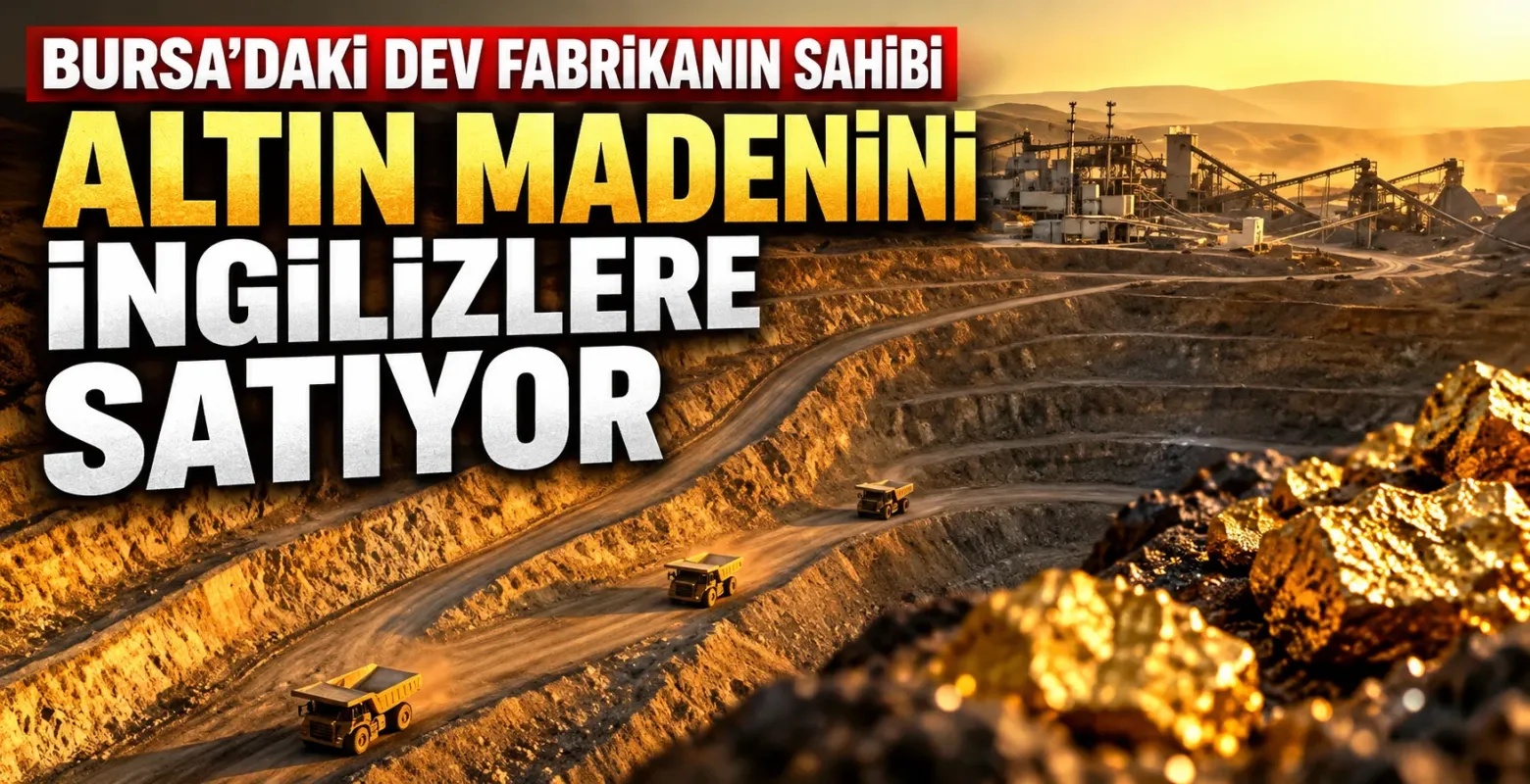 Bursa’daki Dev Fabrikanın Sahibi Altın Madenini İngilizlere Satıyor