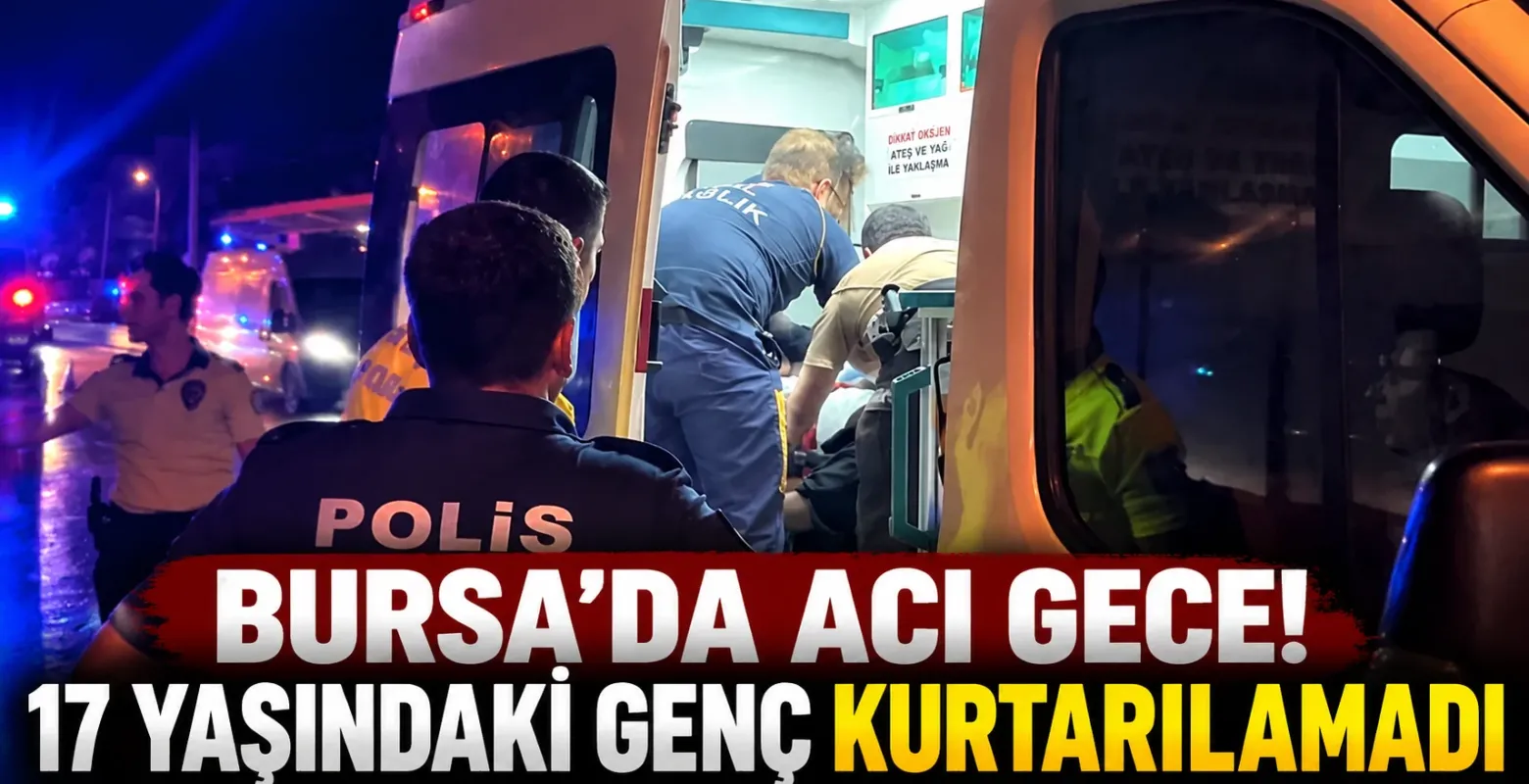 Bursa’da Acı Gece! 17 Yaşındaki Genç Kurtarılamadı