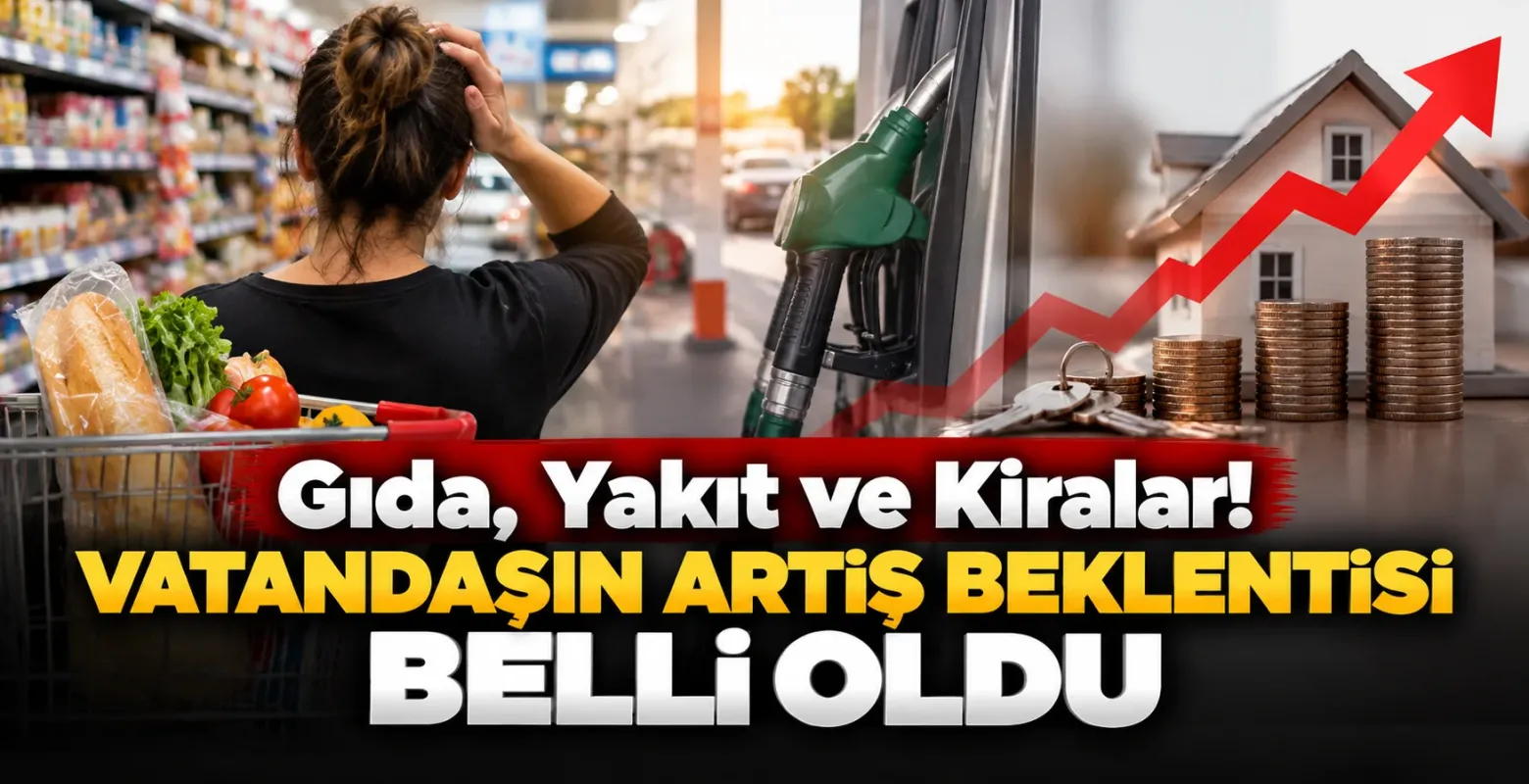 Gıda, Yakıt ve Kiralar! Vatandaşın Artış Beklentisi Belli Oldu