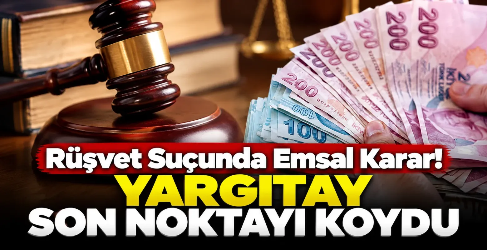 Rüşvet Suçunda Emsal Karar! Yargıtay Son Noktayı Koydu