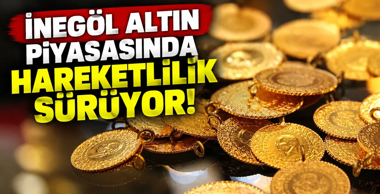 İnegöl altın piyasasında hareketlilik sürüyor!