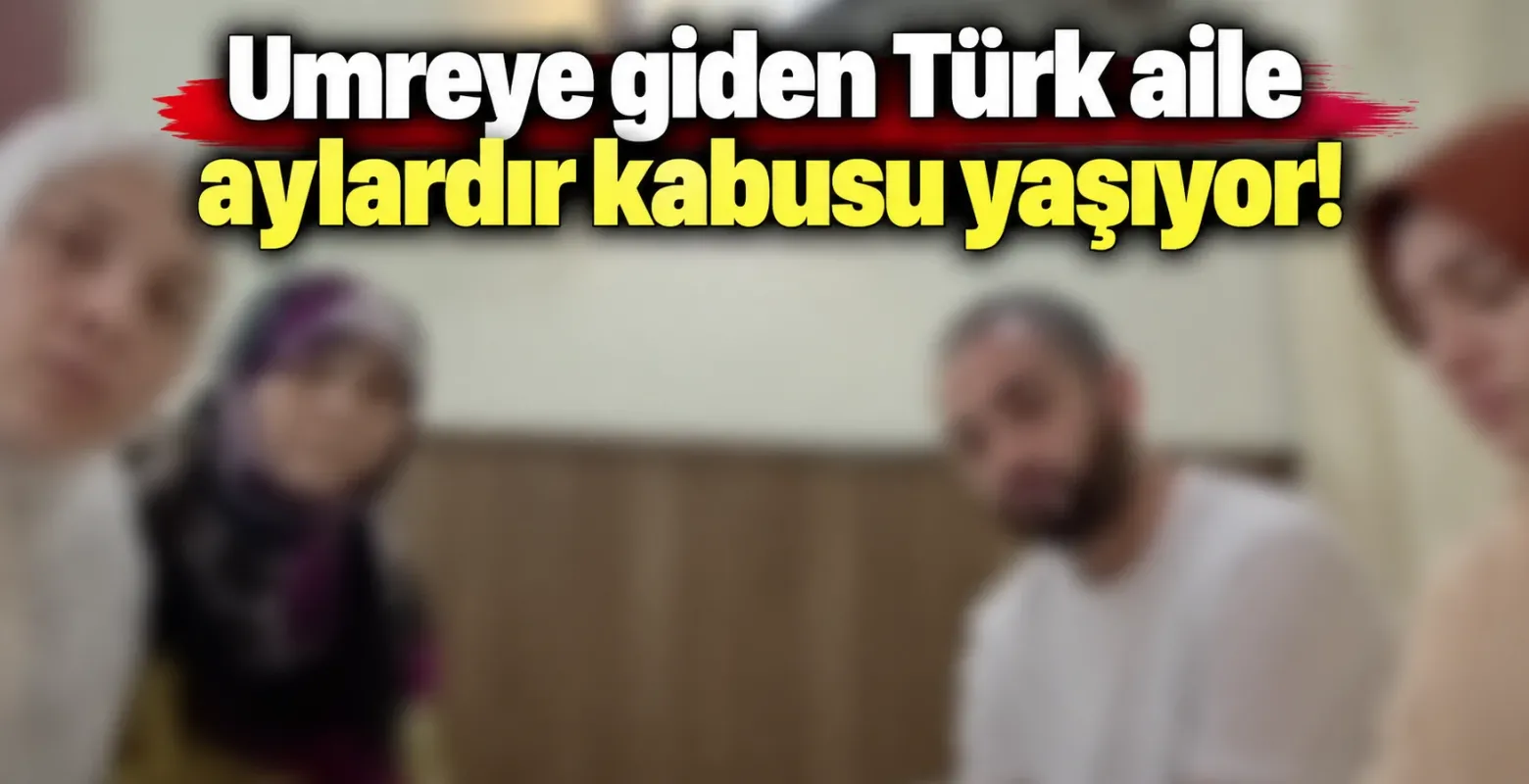 Umreye giden Türk aile aylardır kabusu yaşıyor!