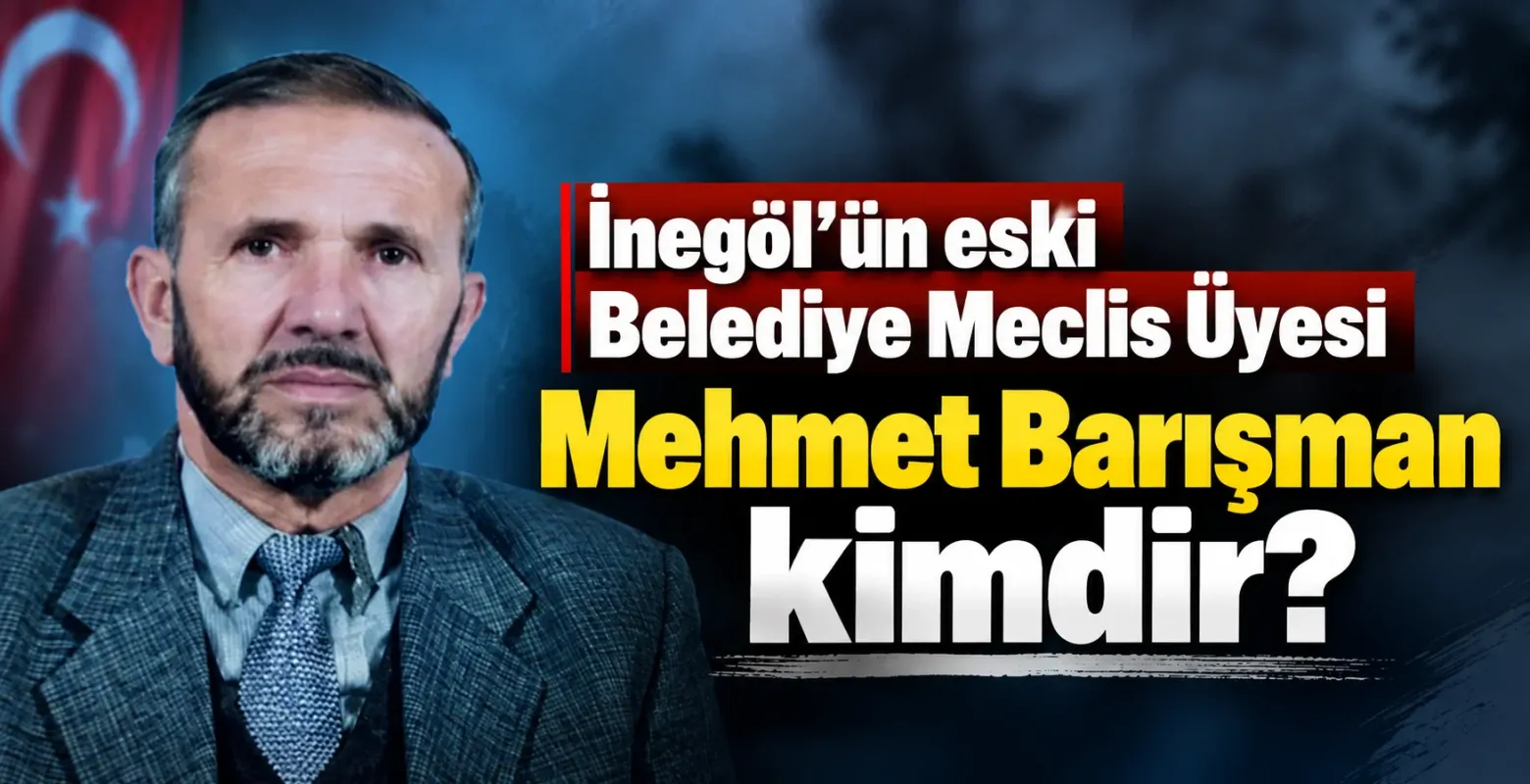 İnegöl’ün eski Belediye Meclis Üyesi Mehmet Barışman kimdir?