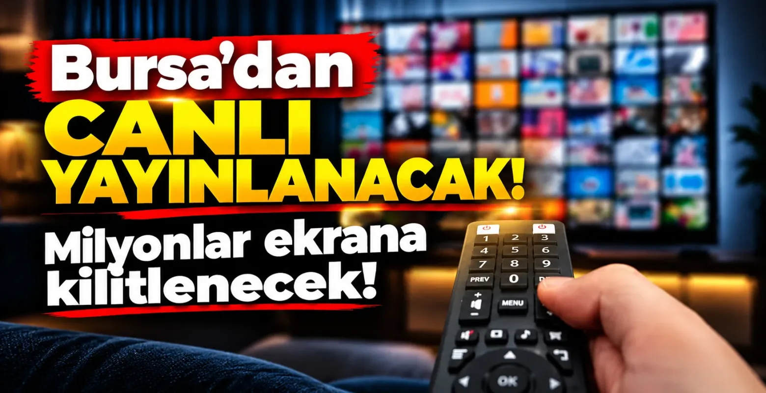 Bursa’dan canlı yayınlanacak! Milyonlar ekrana kilitlenecek