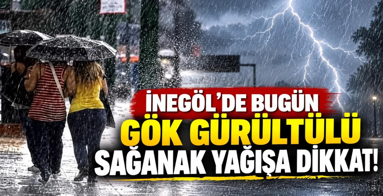 İnegöl’de bugün gök gürültülü sağanak yağışa dikkat!