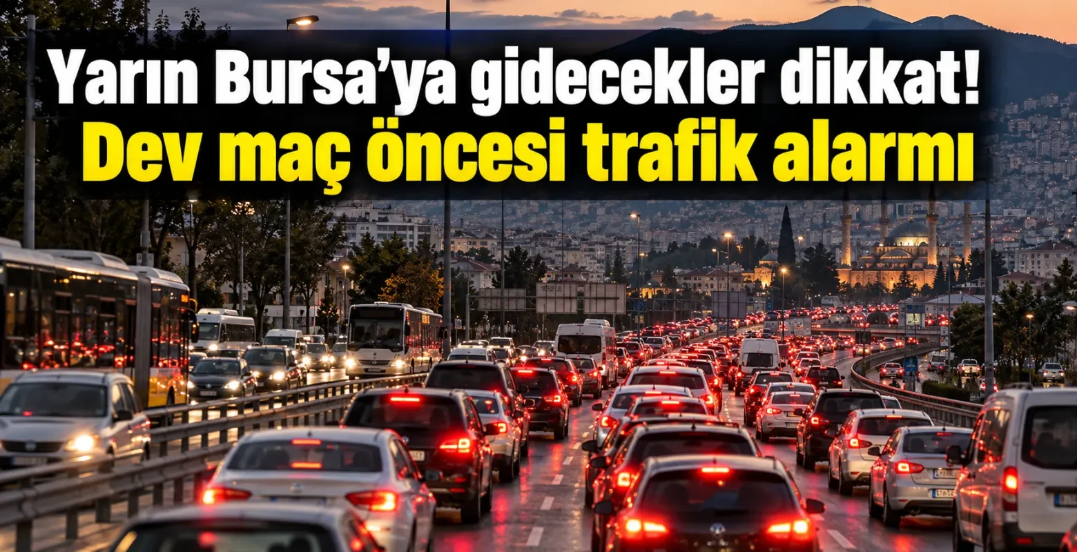 Yarın Bursa’ya gidecekler dikkat! Dev maç öncesi trafik alarmı