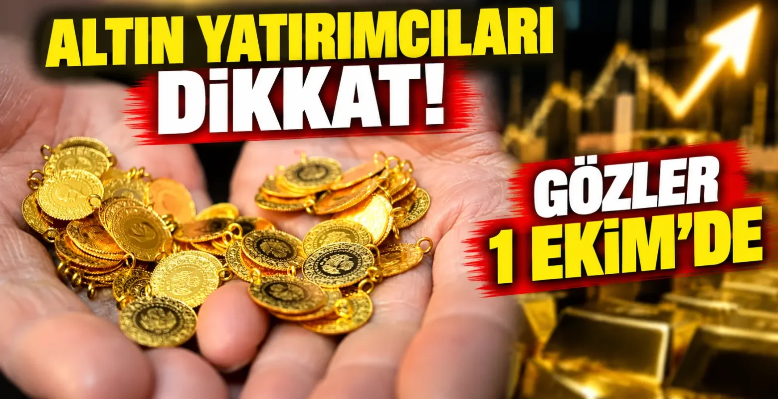 Altın yatırımcıları dikkat! Gözler 1 Ekim'de