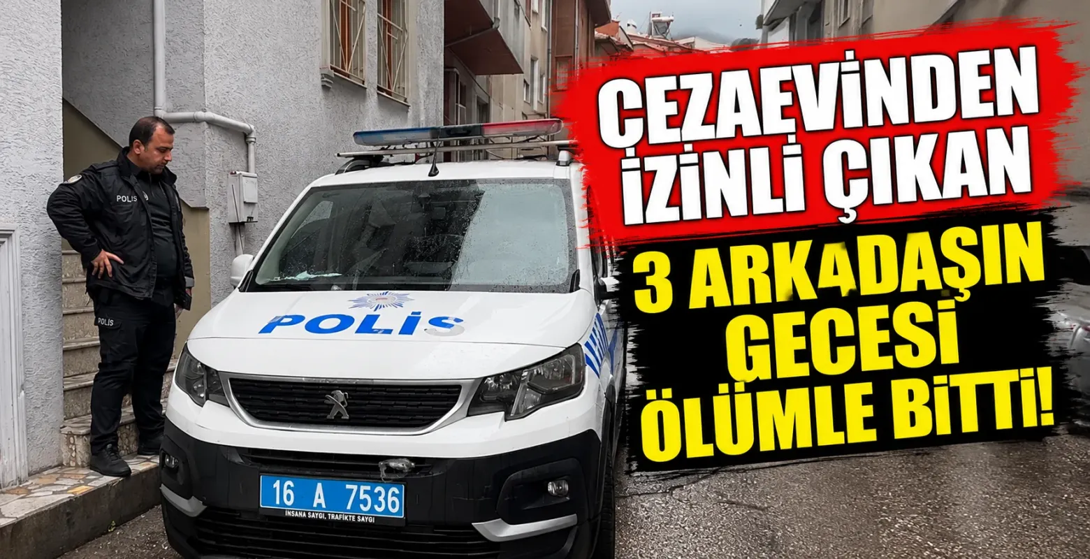 Cezaevinden izinli çıkan 3 arkadaşın gecesi ölümle bitti!
