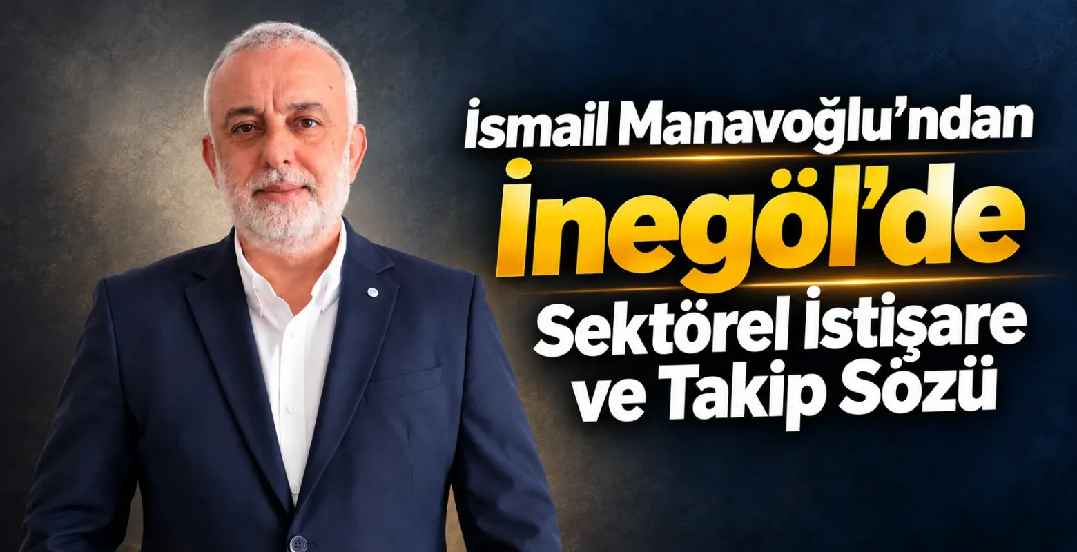 İsmail Manavoğlu’ndan İnegöl’de Sektörel İstişare ve Takip Sözü