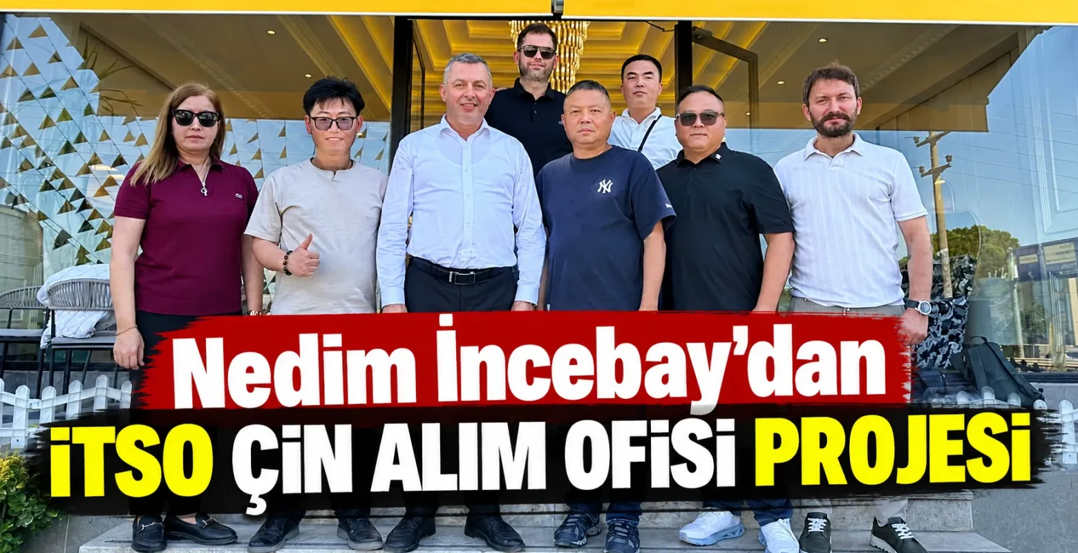 Nedim İncebay’dan İTSO Çin Alım Ofisi Projesi