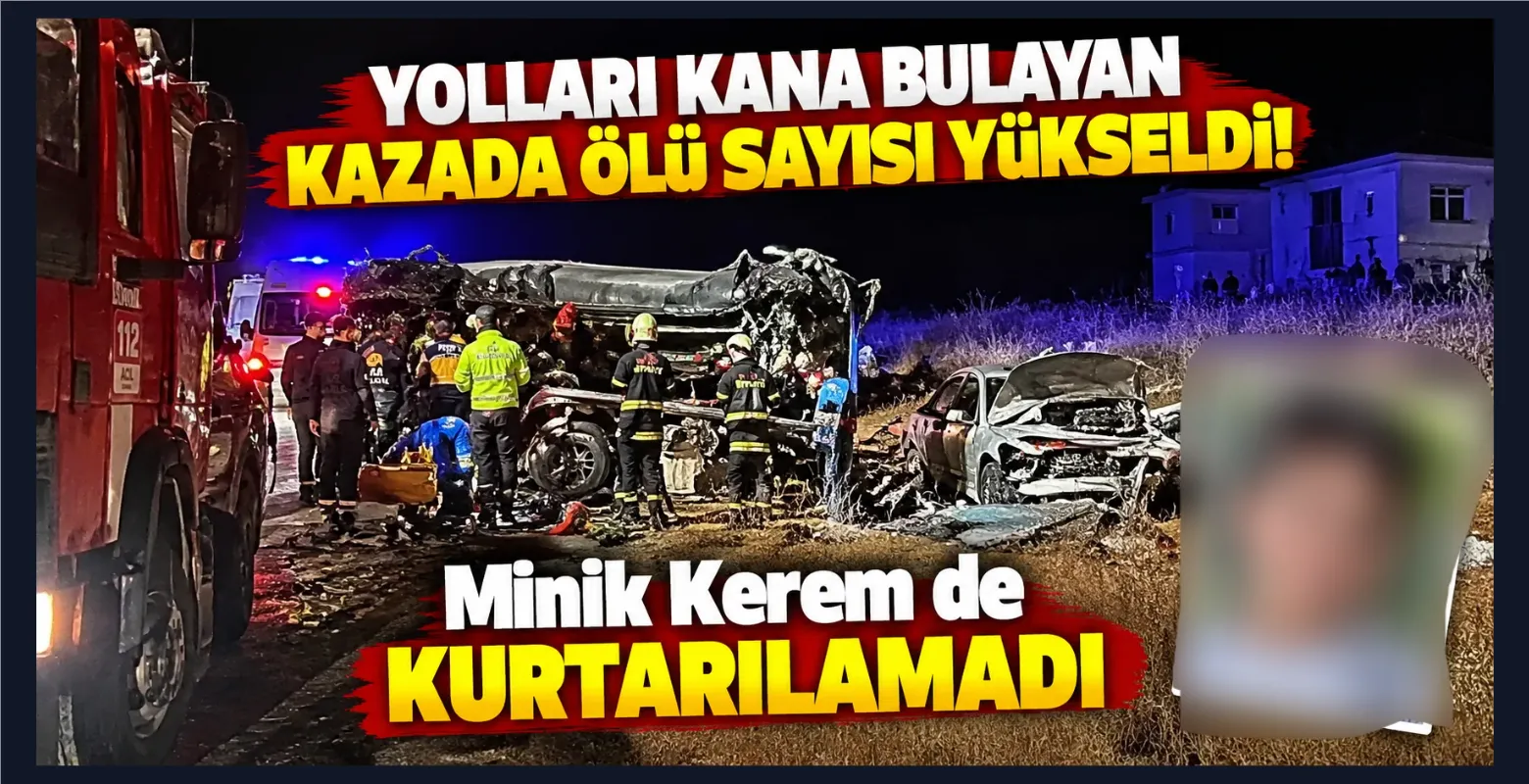 Yolları kana bulayan kazada ölü sayısı yükseldi! Minik Kerem de kurtarılamadı