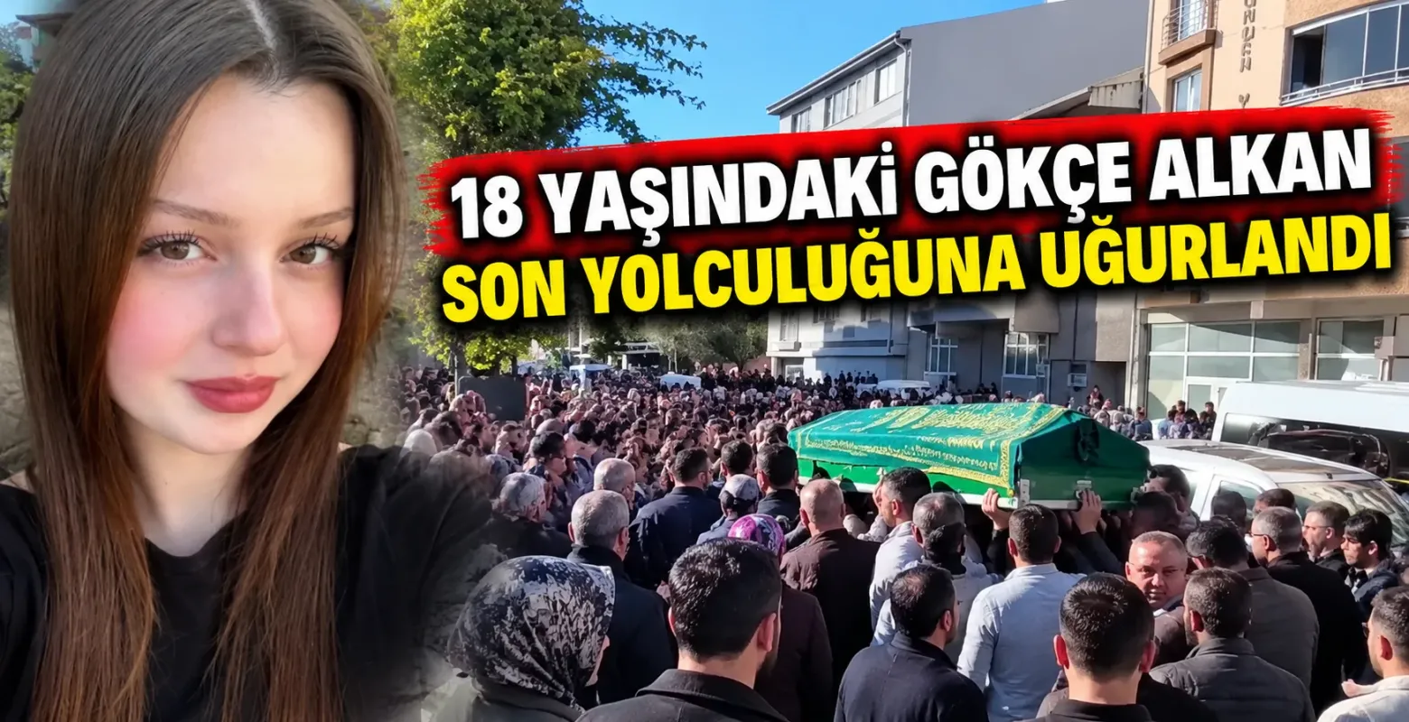 18 yaşındaki Gökçe son yolculuğuna uğurlandı