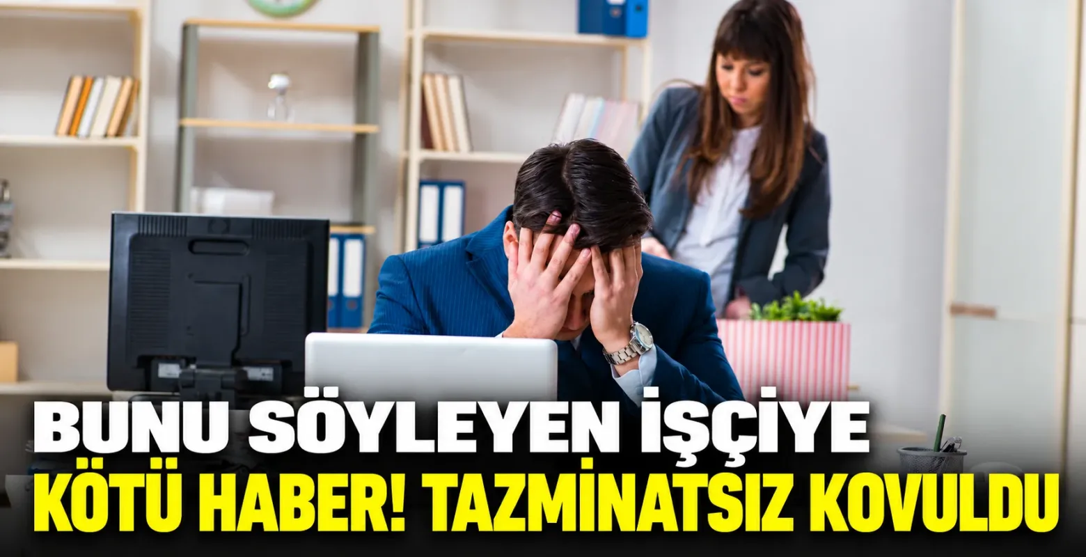 Bunu söyleyen işçiye kötü haber! Tazminatsız kovuldu