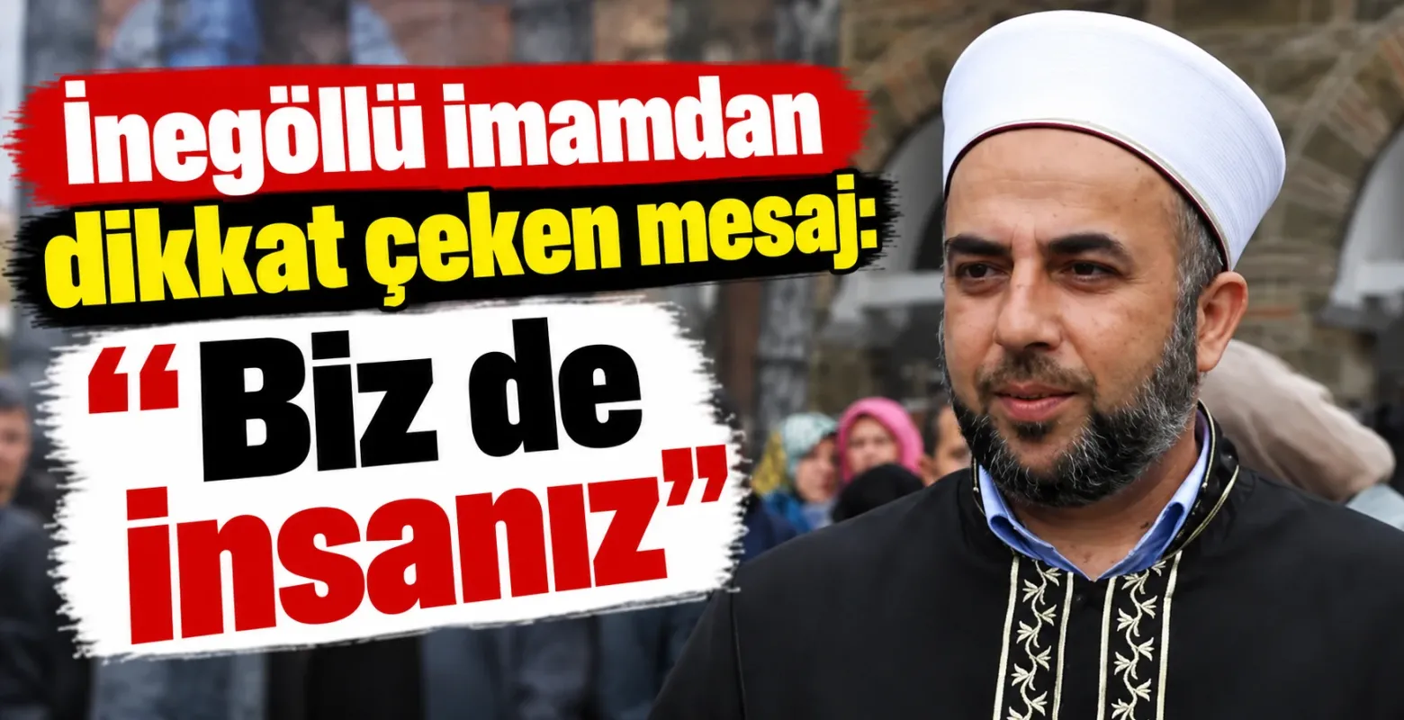 İnegöllü imamdan dikkat çeken mesaj: “Biz de insanız”