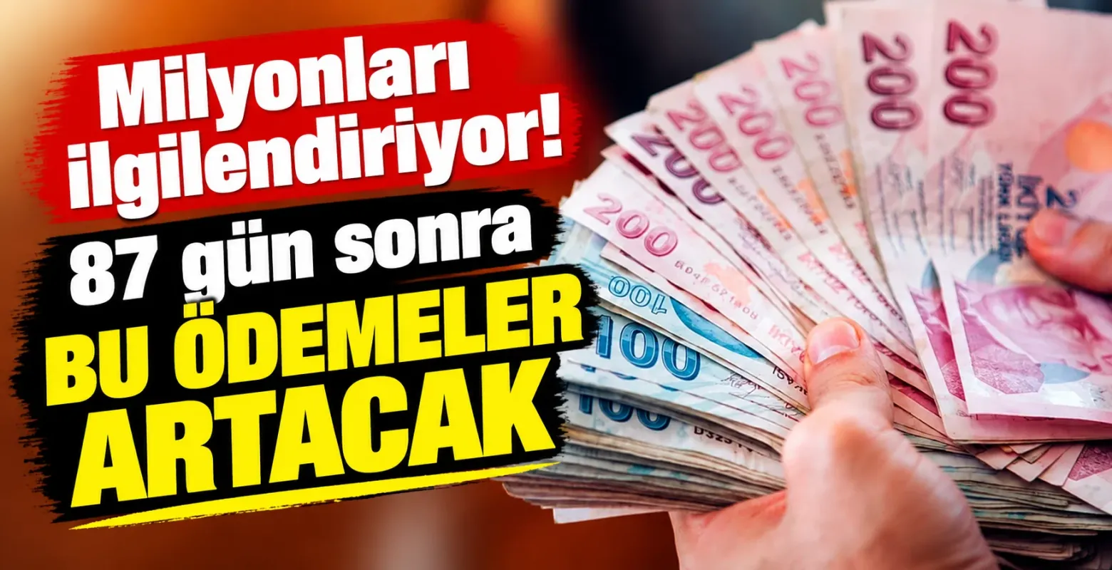Milyonları ilgilendiriyor! 87 gün sonra bu ödemeler artacak