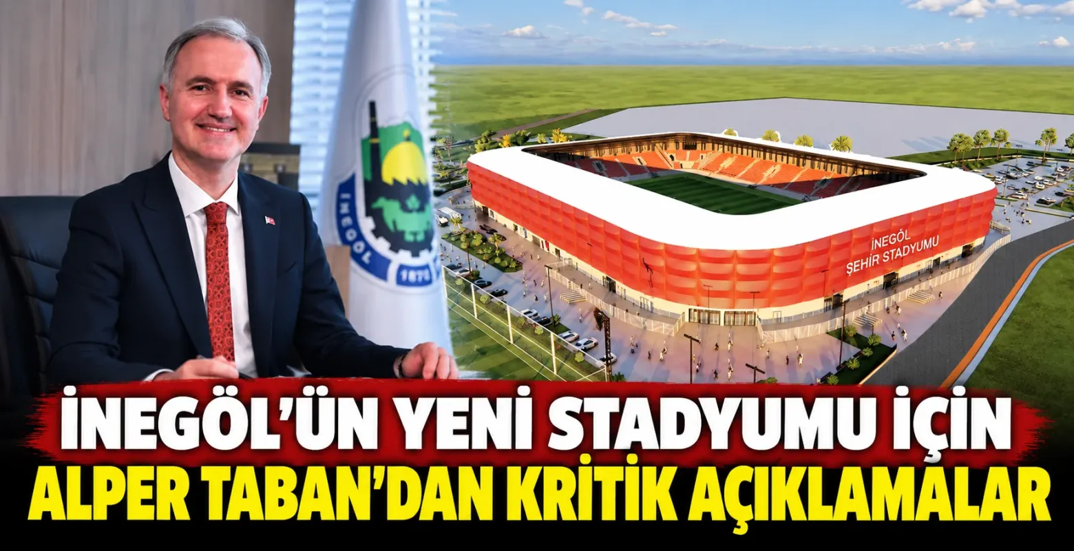 İnegöl’ün yeni stadyumu için Alper Taban’dan kritik açıklamalar