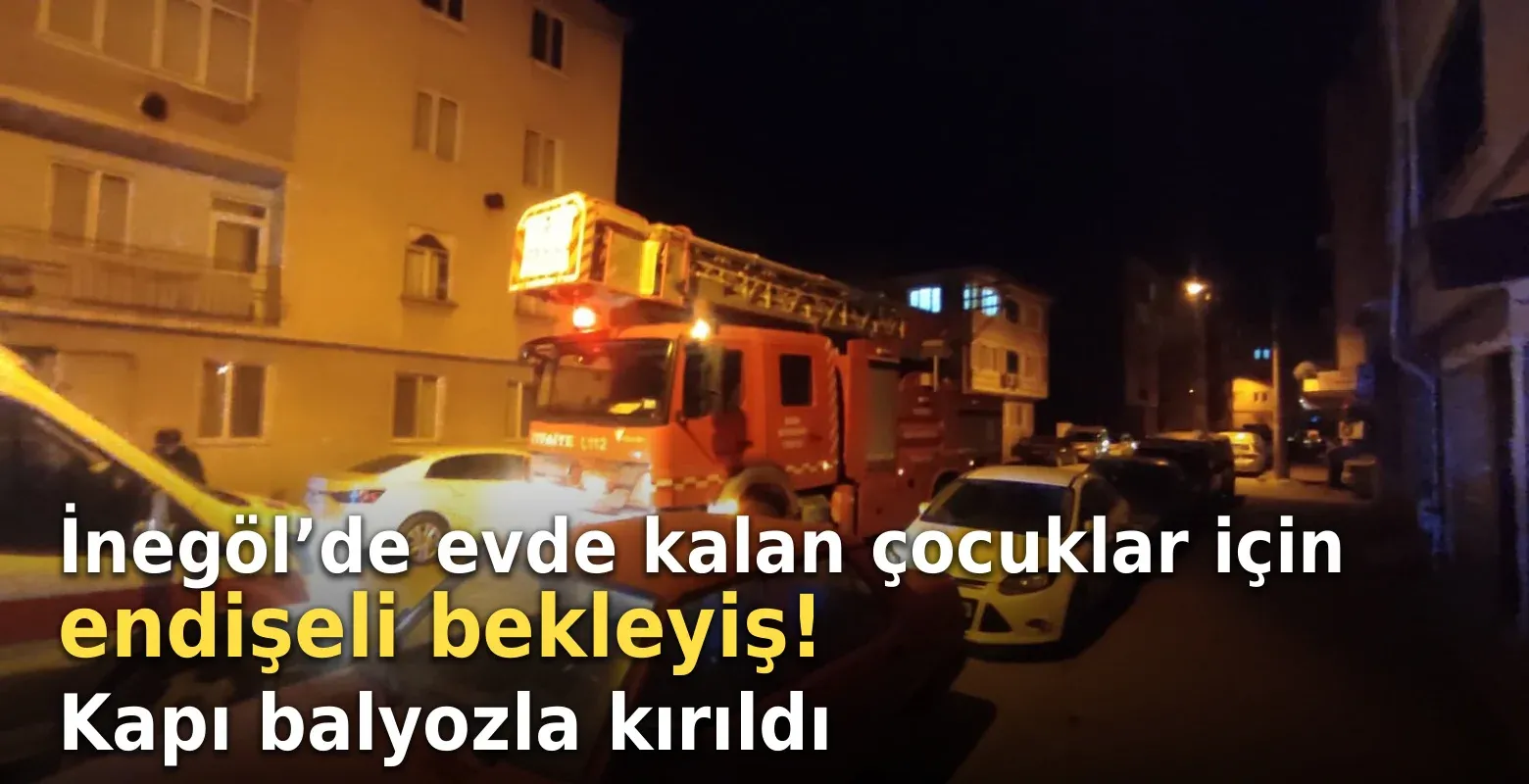 İnegöl'de evde kalan çocuklar için endişeli bekleyiş! Kapı balyozla kırıldı
