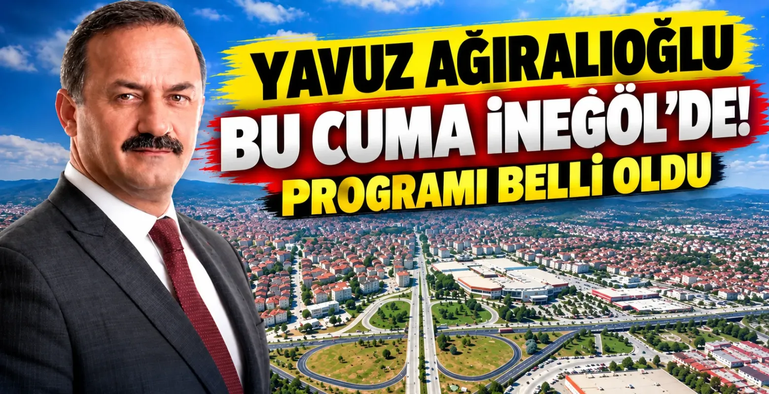 Yavuz Ağıralioğlu bu Cuma İnegöl'de! Programı belli oldu