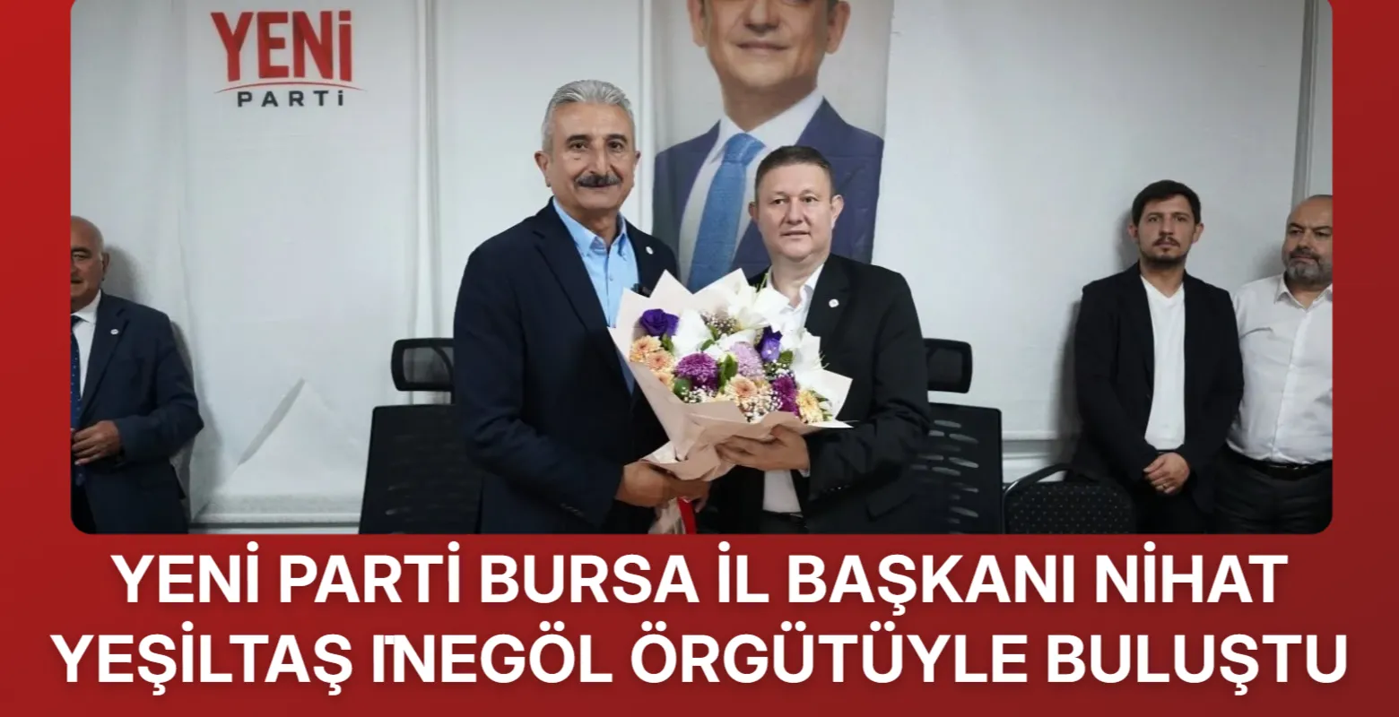Yeni̇ Parti̇ Bursa İl Başkanı Ni̇hat Yeşi̇ltaş İnegöl Örgütüyle Buluştu