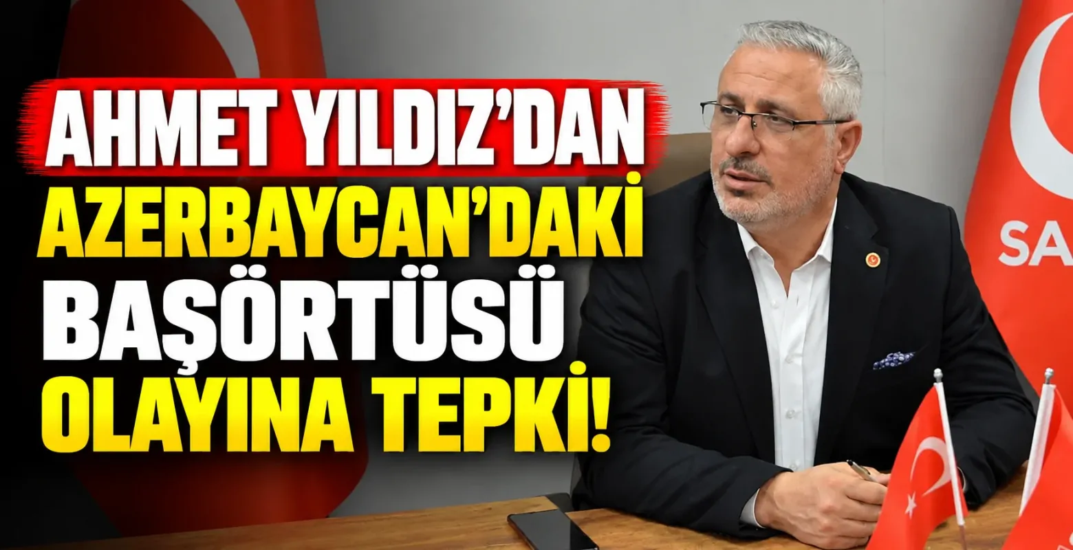 Ahmet Yıldız'dan Azerbaycan'daki Başörtüsü Olayına Tepki!