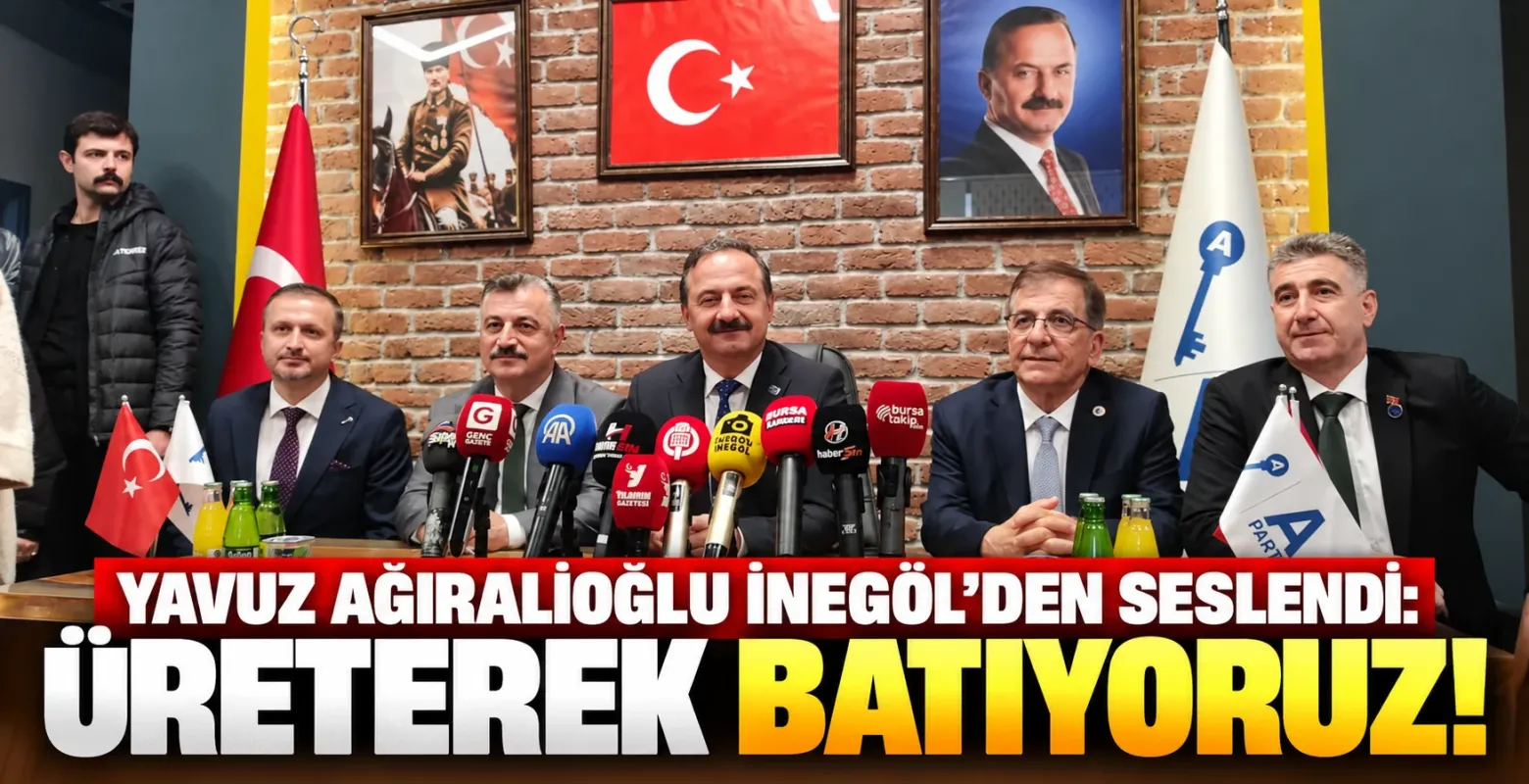 Yavuz Ağıralioğlu İnegöl'den Seslendi: Üreterek Batıyoruz!