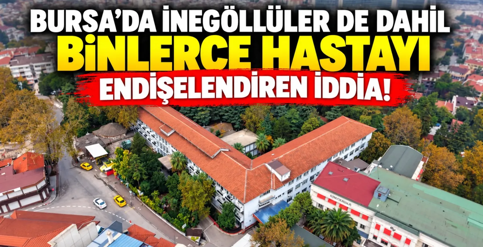 Bursa'da İnegöllüler de Dahil Binlerce Hastayı Endişelendiren İddia!