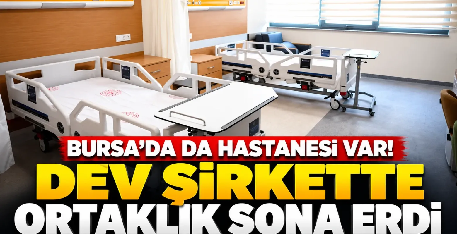 Bursa'da da Hastanesi Var! Dev Şirkette Ortaklık Sona Erdi
