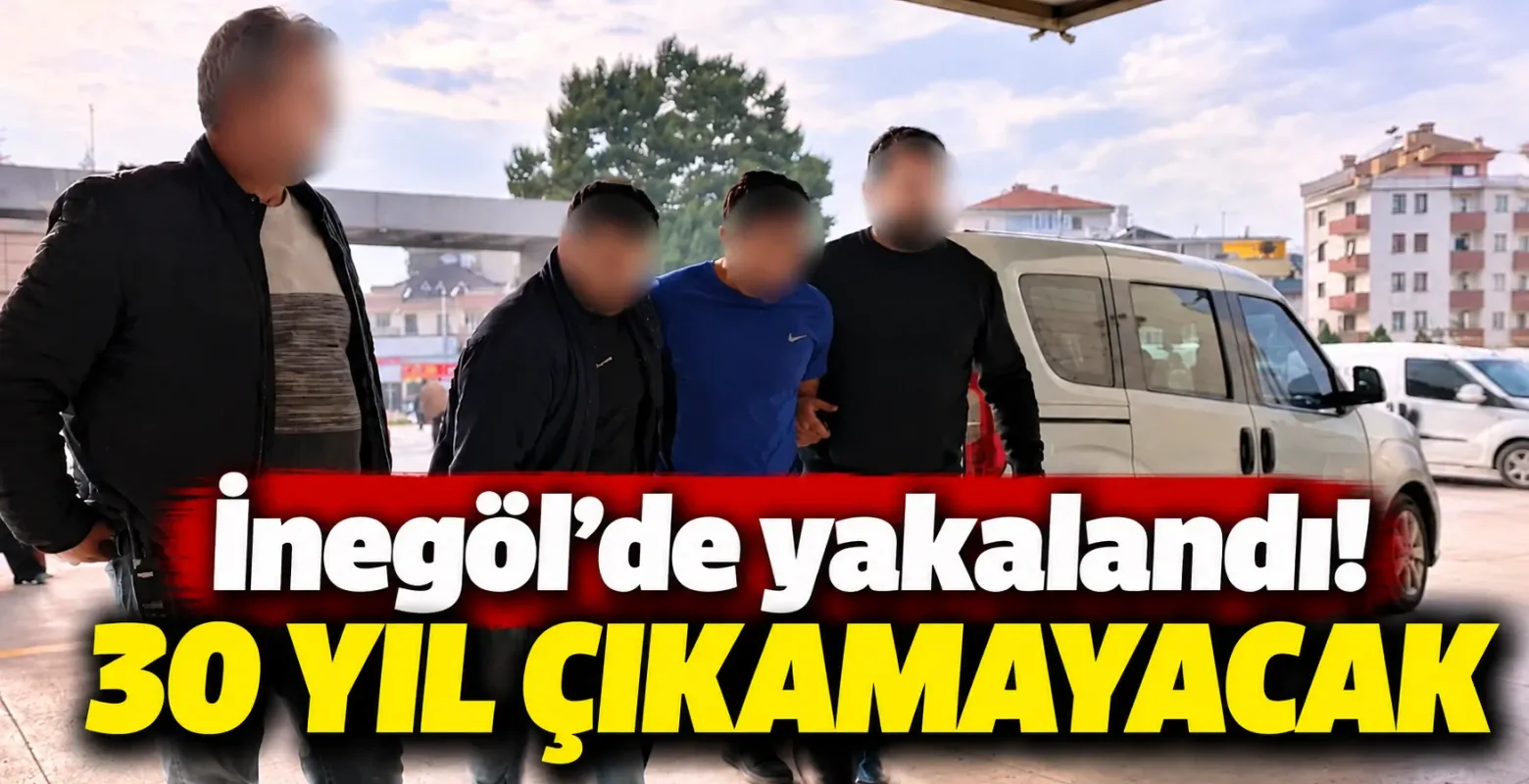 İnegöl'de yakalandı! 30 yıl çıkamayacak