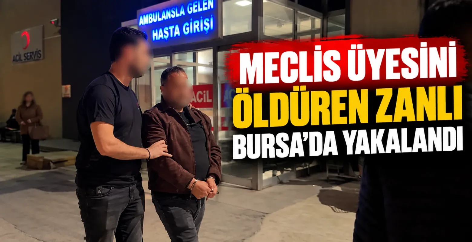Meclis üyesini öldüren zanlı Bursa’da yakalandı
