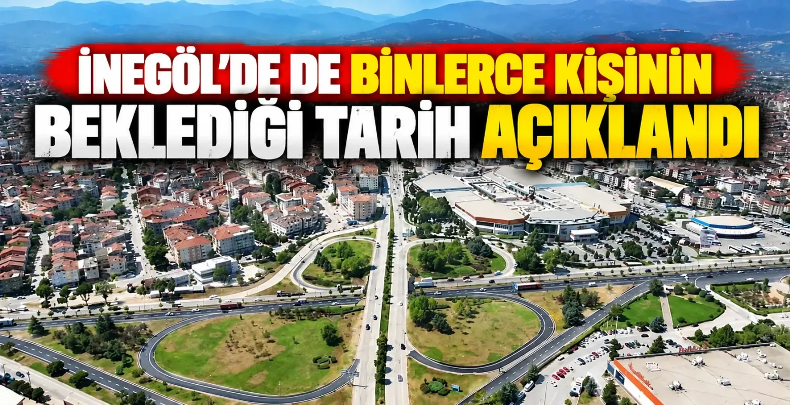 İnegöl'de de binlerce kişinin beklediği tarih açıklandı