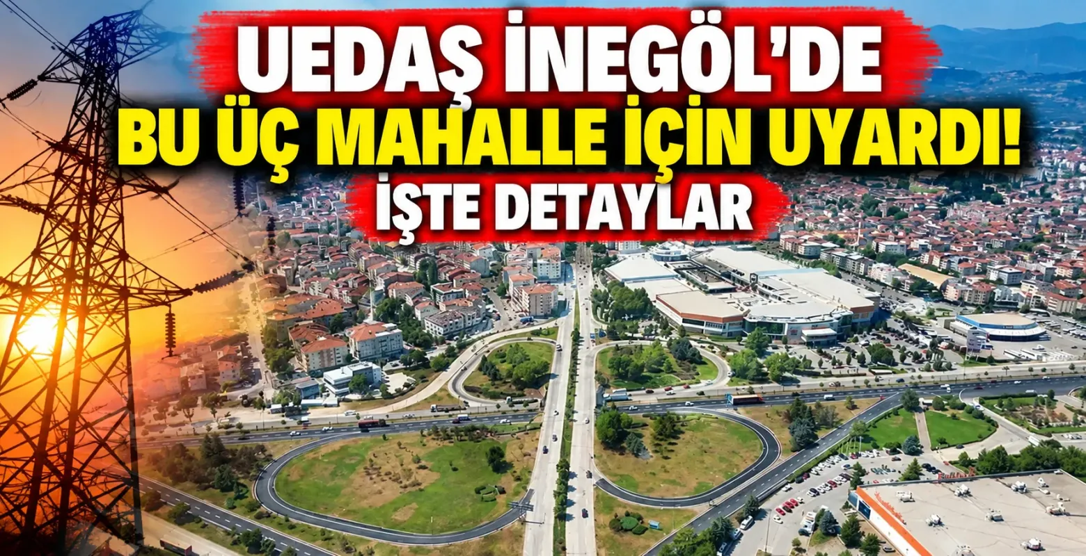 UEDAŞ İnegöl'de Bu Üç Mahalle İçin Uyardı! İşte Detaylar