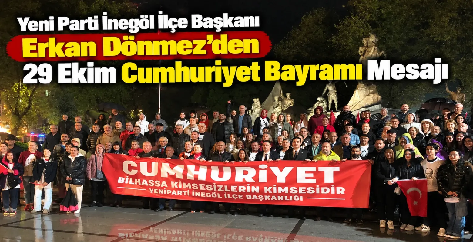 Yeni Parti İnegöl İlçe Başkanı Erkan Dönmez’den 29 Ekim Cumhuriyet Bayramı Mesajı