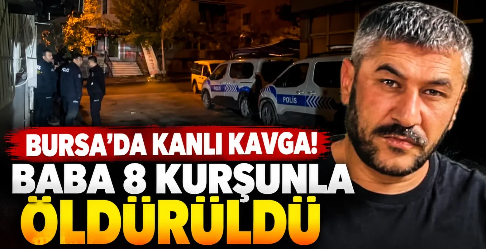 Bursa'da Kanlı Kavga! Baba 8 Kurşunla Öldürüldü