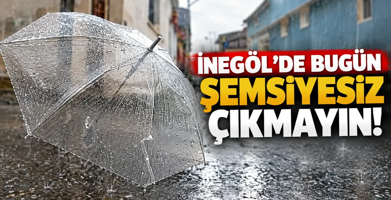 İnegöl'de Bugün Şemsiyesiz Çıkmayın!