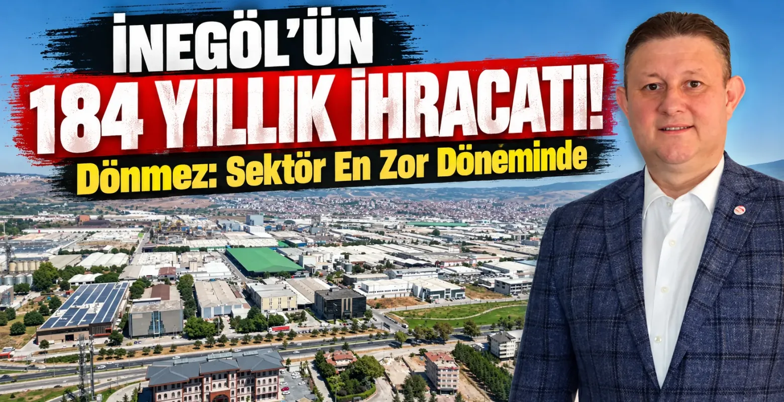 İnegöl'ün 184 Yıllık İhracatı! Dönmez: Sektör En Zor Döneminde