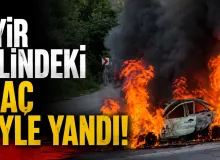Seyir halindeki araç böyle yandı!